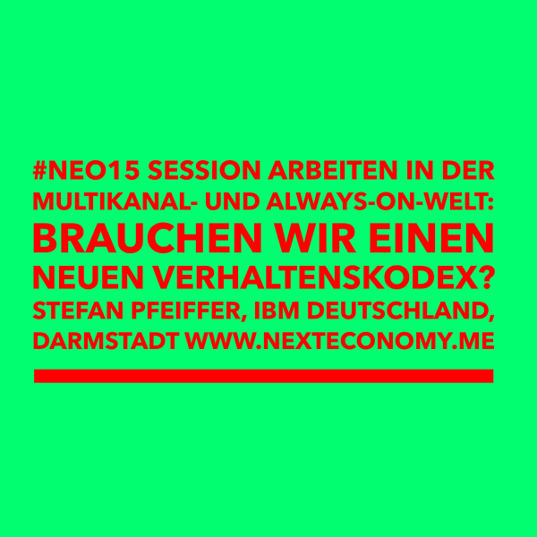 Arbeiten in der Multikanal- und AlwaysOn-Welt: Brauchen wir einen neuen Verhaltenskodex? #NewWayToWork&nbsp;#NEO15